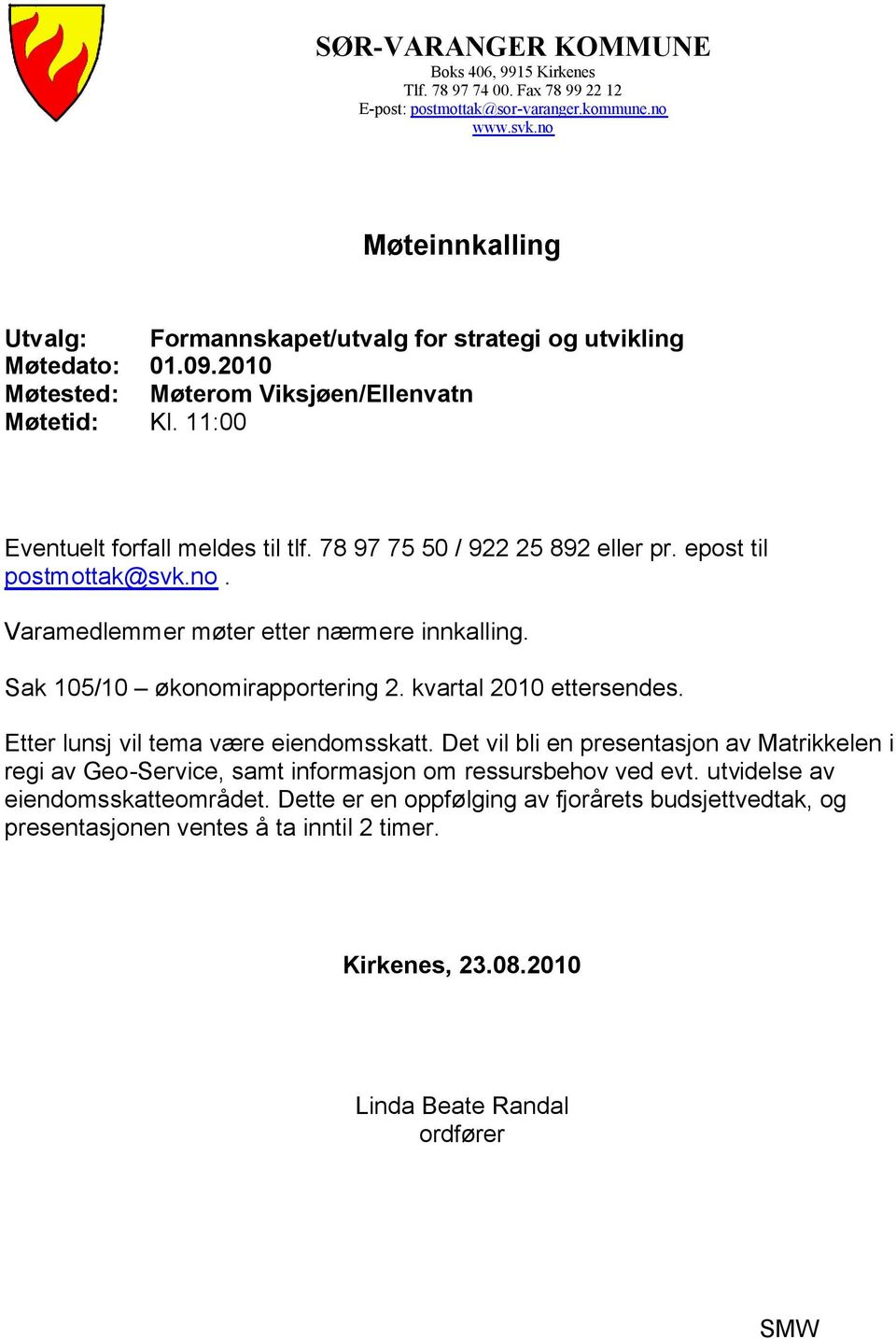 78 97 75 50 / 922 25 892 eller pr. epost til postmottak@svk.no. Varamedlemmer møter etter nærmere innkalling. Sak 105/10 økonomirapportering 2. kvartal 2010 ettersendes.