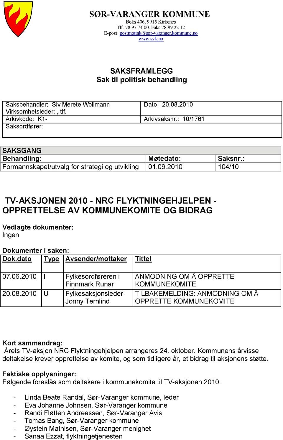 : 10/1761 Saksordfører: SAKSGANG Behandling: Møtedato: Saksnr.: Formannskapet/utvalg for strategi og utvikling 01.09.