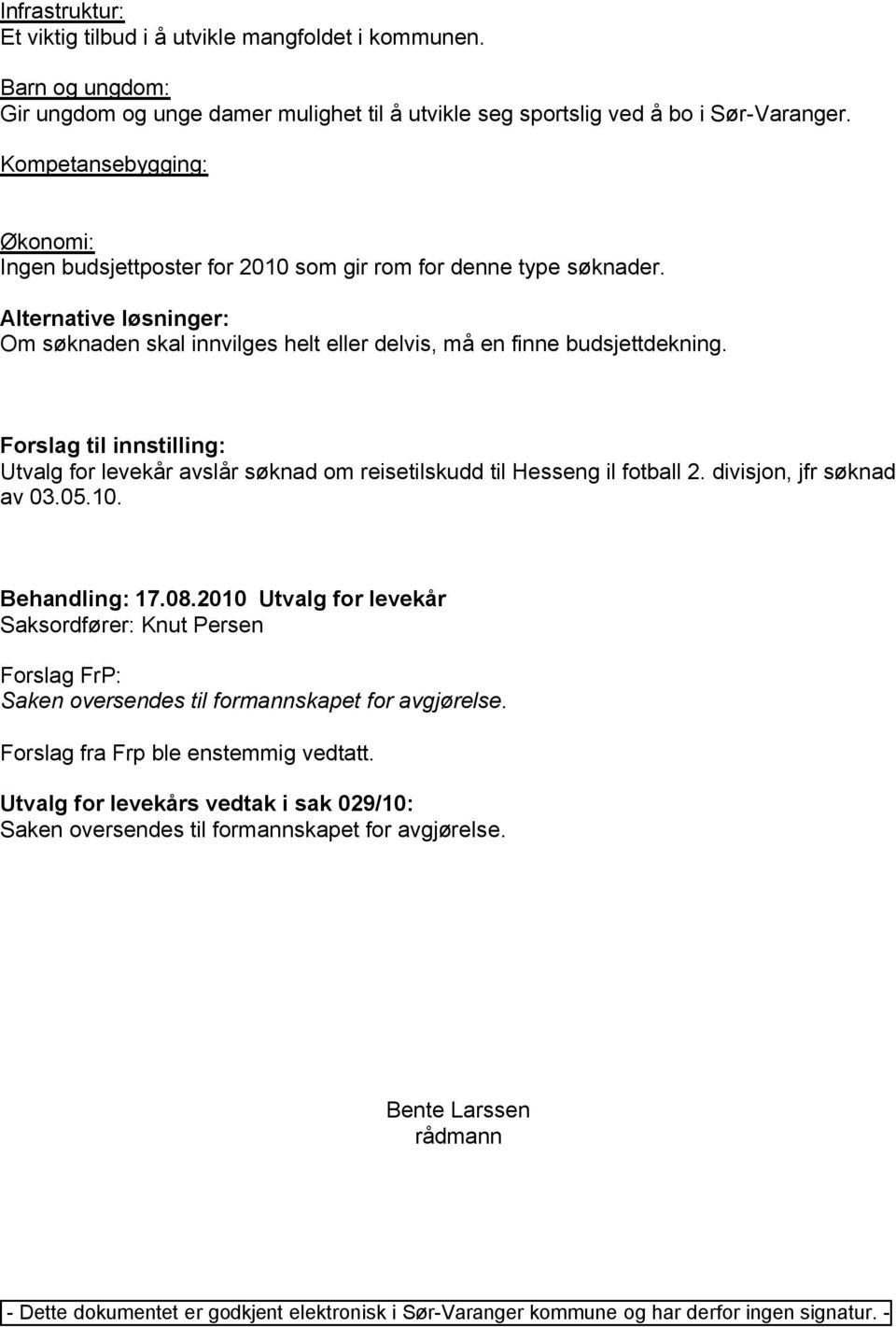 Forslag til innstilling: Utvalg for levekår avslår søknad om reisetilskudd til Hesseng il fotball 2. divisjon, jfr søknad av 03.05.10. Behandling: 17.08.