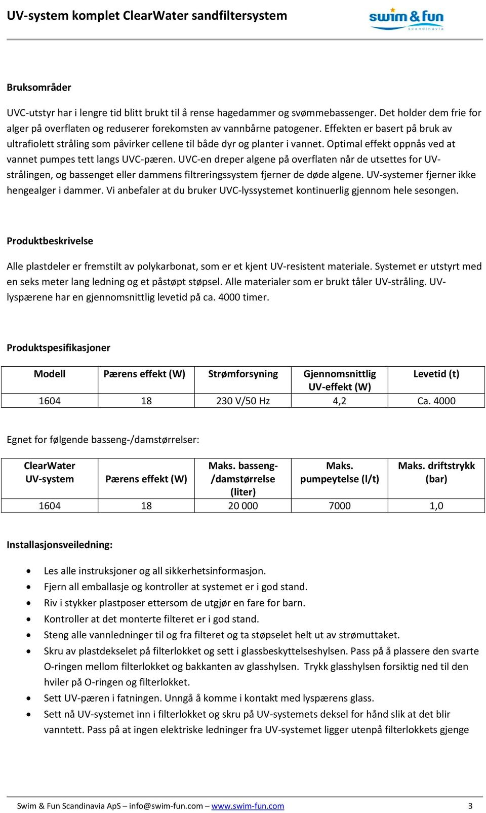 UVC-en dreper algene på overflaten når de utsettes for UVstrålingen, og bassenget eller dammens filtreringssystem fjerner de døde algene. UV-systemer fjerner ikke hengealger i dammer.