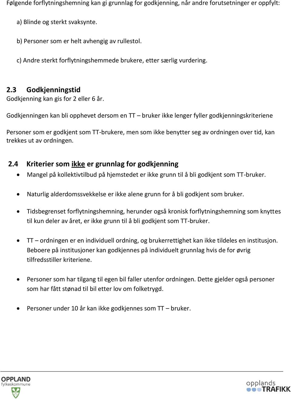 Godkjenningen kan bli opphevet dersom en TT bruker ikke lenger fyller godkjenningskriteriene Personer som er godkjent som TT-brukere, men som ikke benytter seg av ordningen over tid, kan trekkes ut