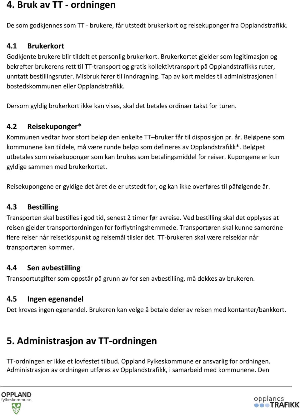 Tap av kort meldes til administrasjonen i bostedskommunen eller Opplandstrafikk. Dersom gyldig brukerkort ikke kan vises, skal det betales ordinær takst for turen. 4.