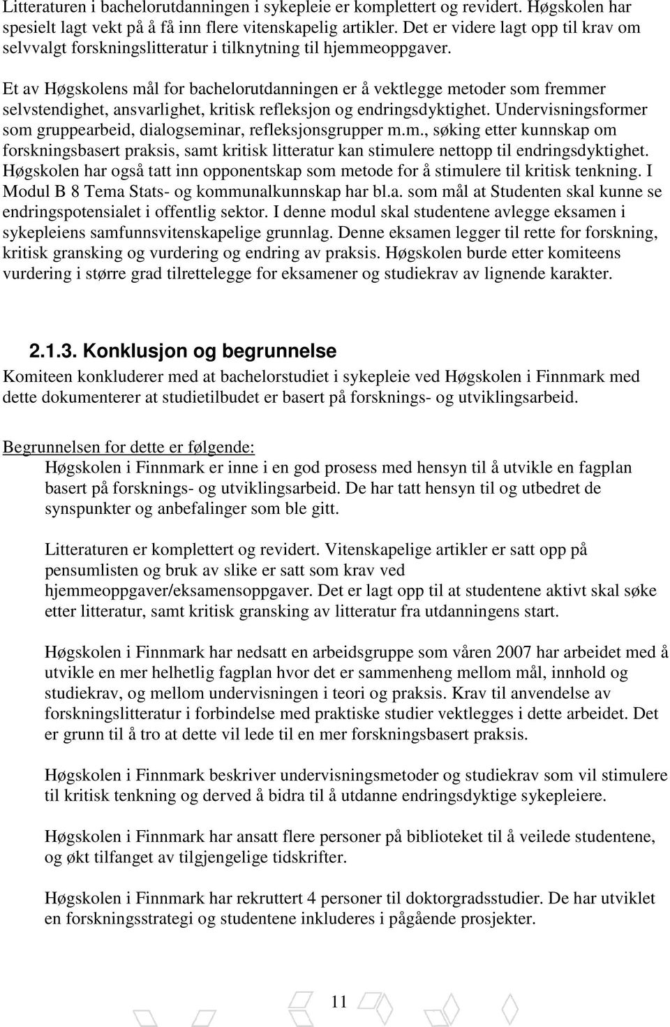 Et av Høgskolens mål for bachelorutdanningen er å vektlegge metoder som fremmer selvstendighet, ansvarlighet, kritisk refleksjon og endringsdyktighet.