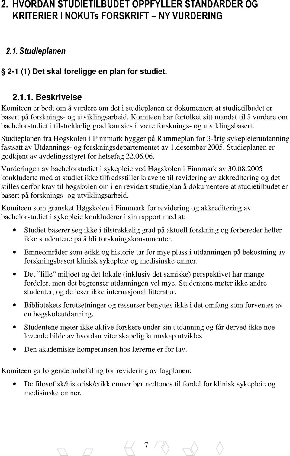 Komiteen har fortolket sitt mandat til å vurdere om bachelorstudiet i tilstrekkelig grad kan sies å være forsknings- og utviklingsbasert.