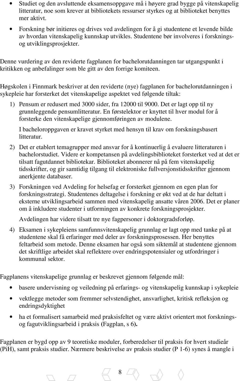 Denne vurdering av den reviderte fagplanen for bachelorutdanningen tar utgangspunkt i kritikken og anbefalinger som ble gitt av den forrige komiteen.