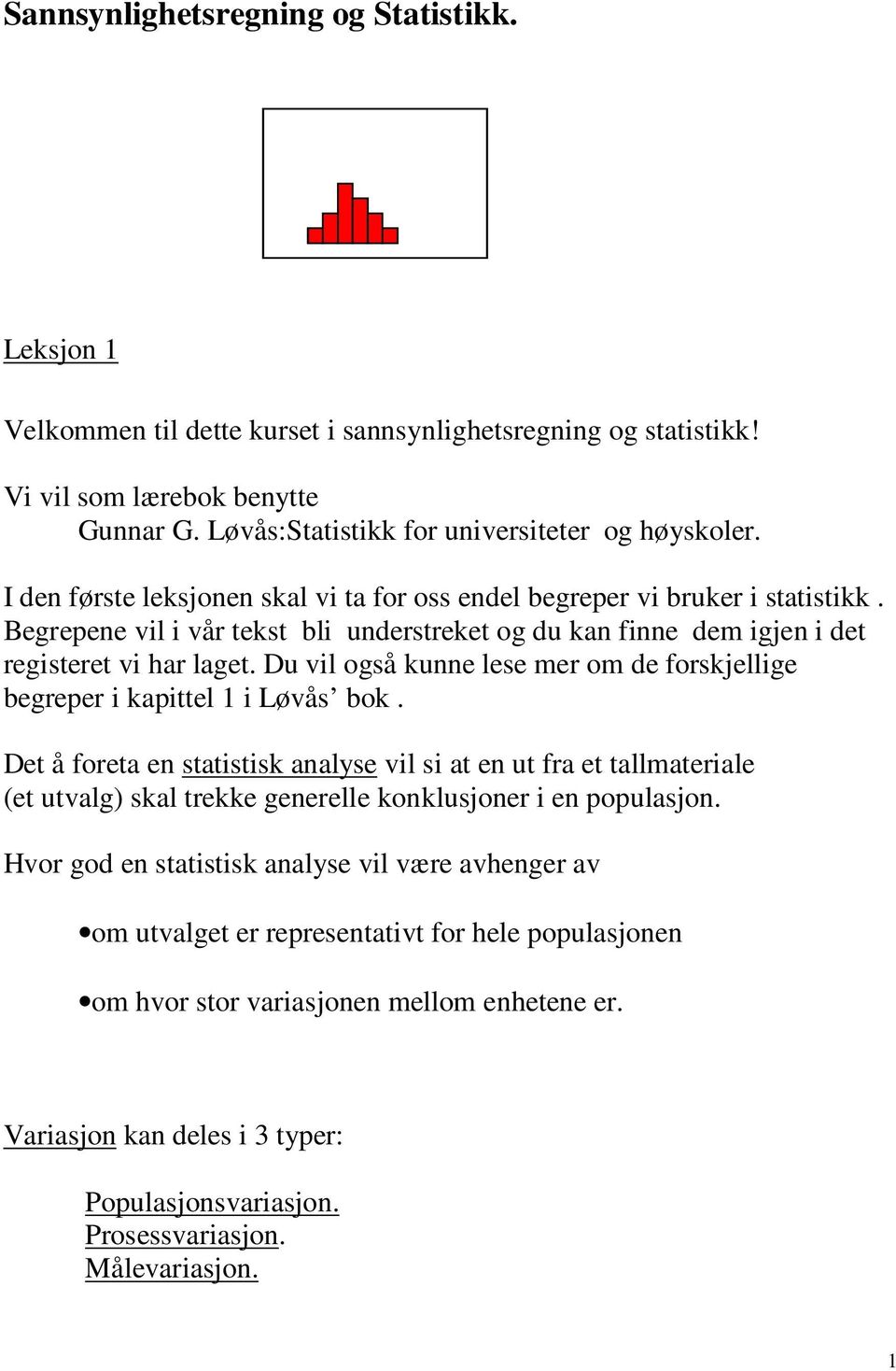 Du vil også kunne lese mer om de forskjellige begreper i kapittel i Løvås bok.