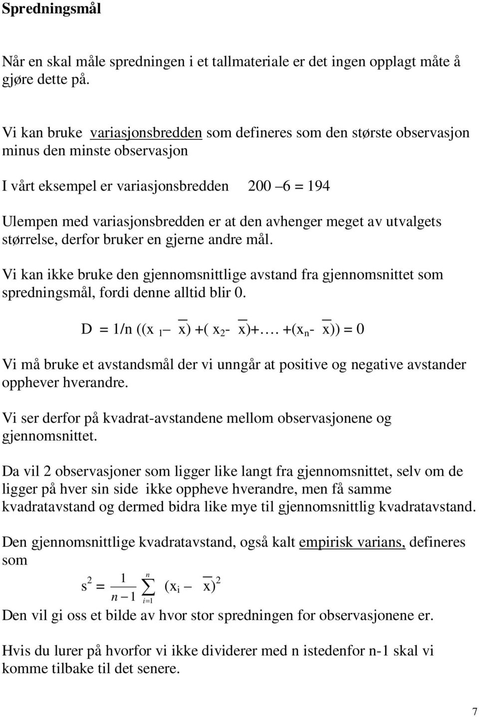 meget av utvalgets størrelse, derfor bruker en gjerne andre mål. Vi kan ikke bruke den gjennomsnittlige avstand fra gjennomsnittet som spredningsmål, fordi denne alltid blir 0.