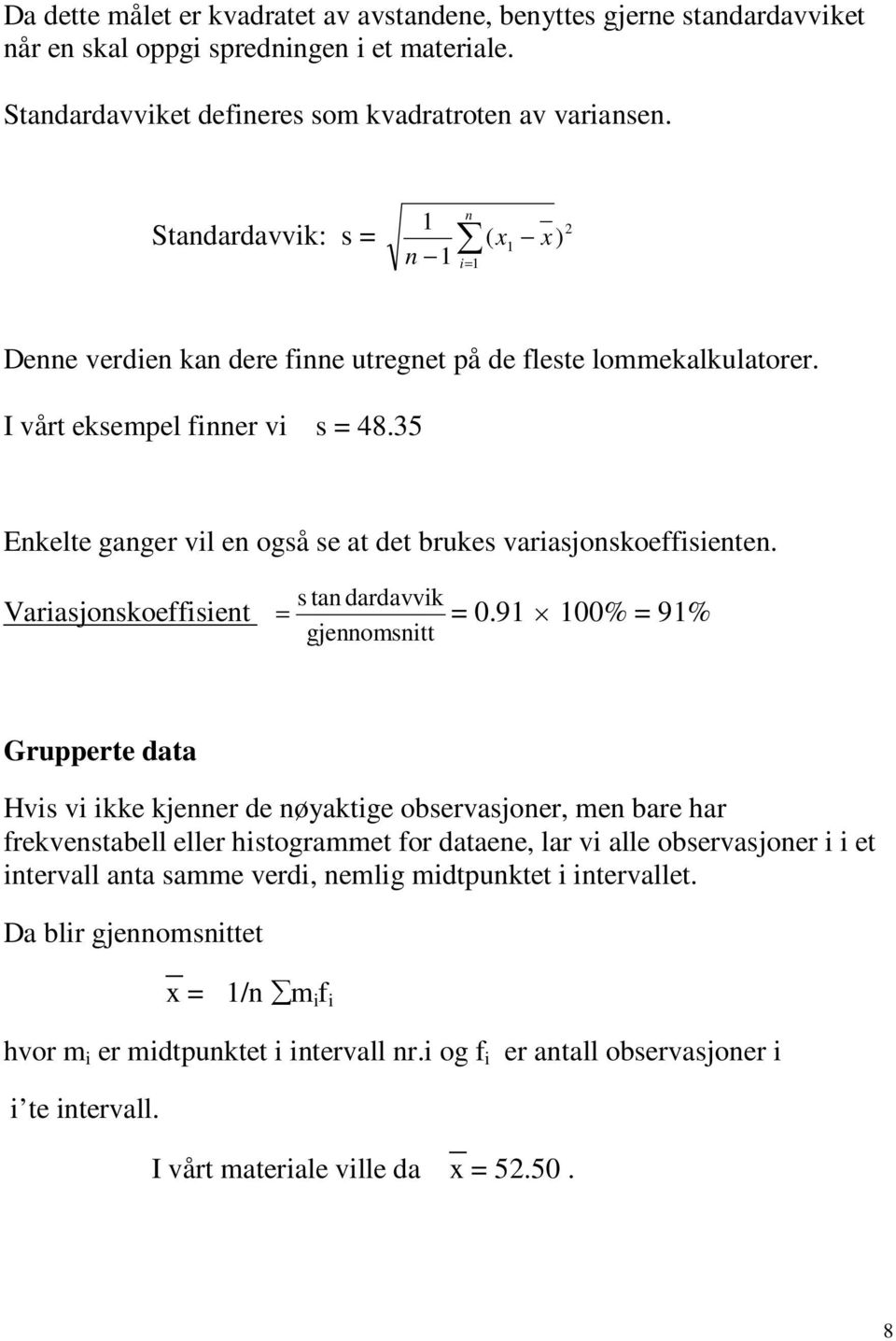 35 Enkelte ganger vil en også se at det brukes variasjonskoeffisienten. Variasjonskoeffisient s tan dardavvik = = 0.