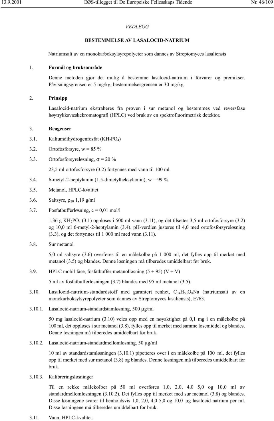 Prinsipp Lasalocid-natrium ekstraheres fra prøven i sur metanol og bestemmes ved reversfase høytrykksvæskekromatografi (HPLC) ved bruk av en spektrofluorimetrisk detektor. 3. Reagenser 3.1.