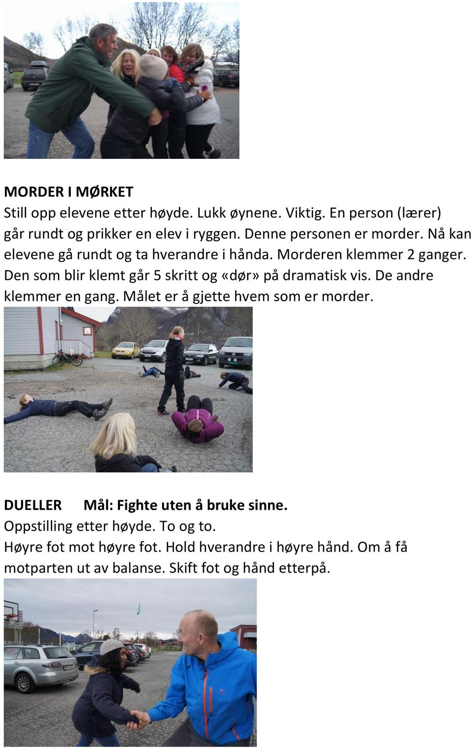 Den som blir klemt går 5 skritt og «dør» på dramatisk vis. De andre klemmer en gang. Målet er å gjette hvem som er morder.