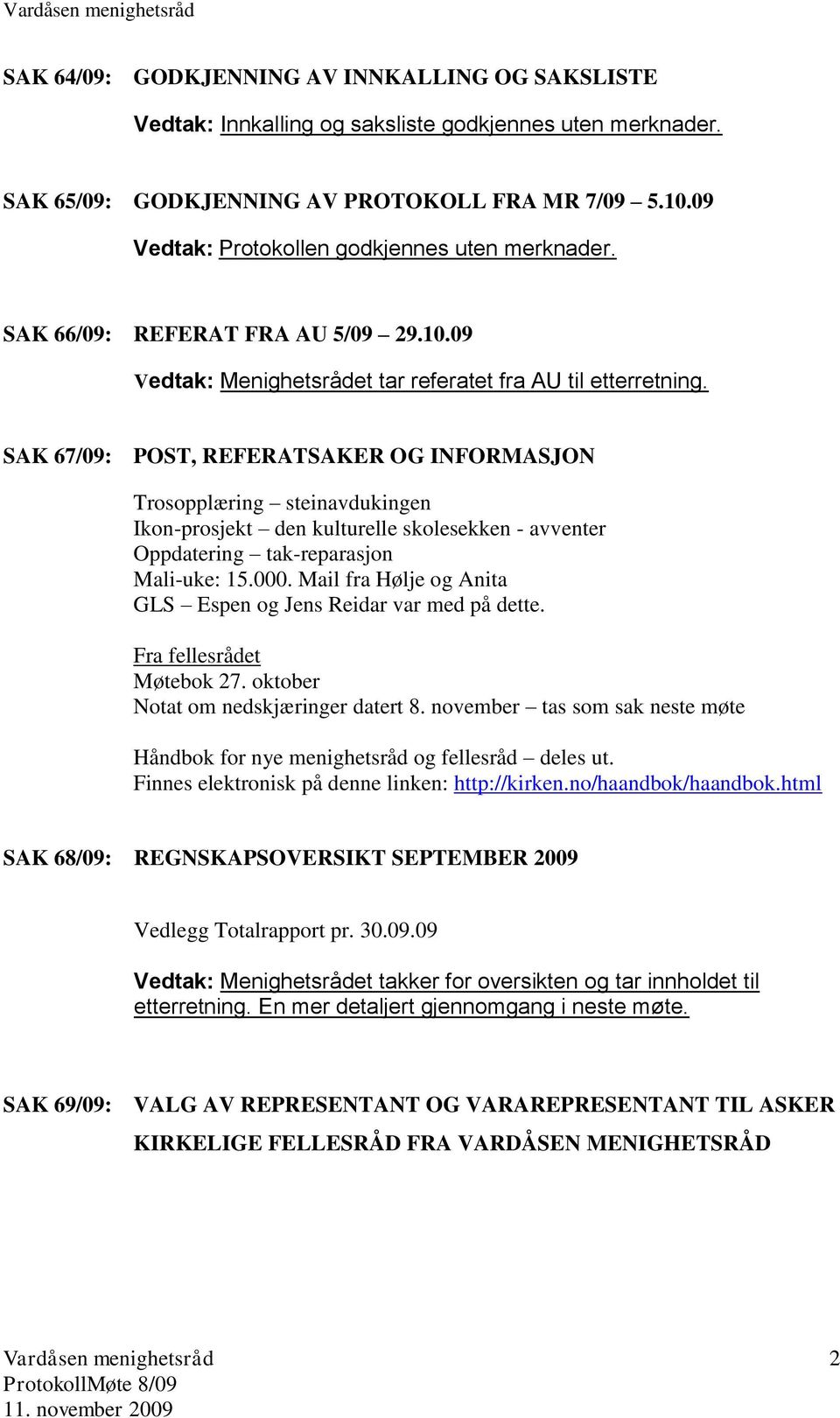 SAK 67/09: POST, REFERATSAKER OG INFORMASJON Trosopplæring steinavdukingen Ikon-prosjekt den kulturelle skolesekken - avventer Oppdatering tak-reparasjon Mali-uke: 15.000.