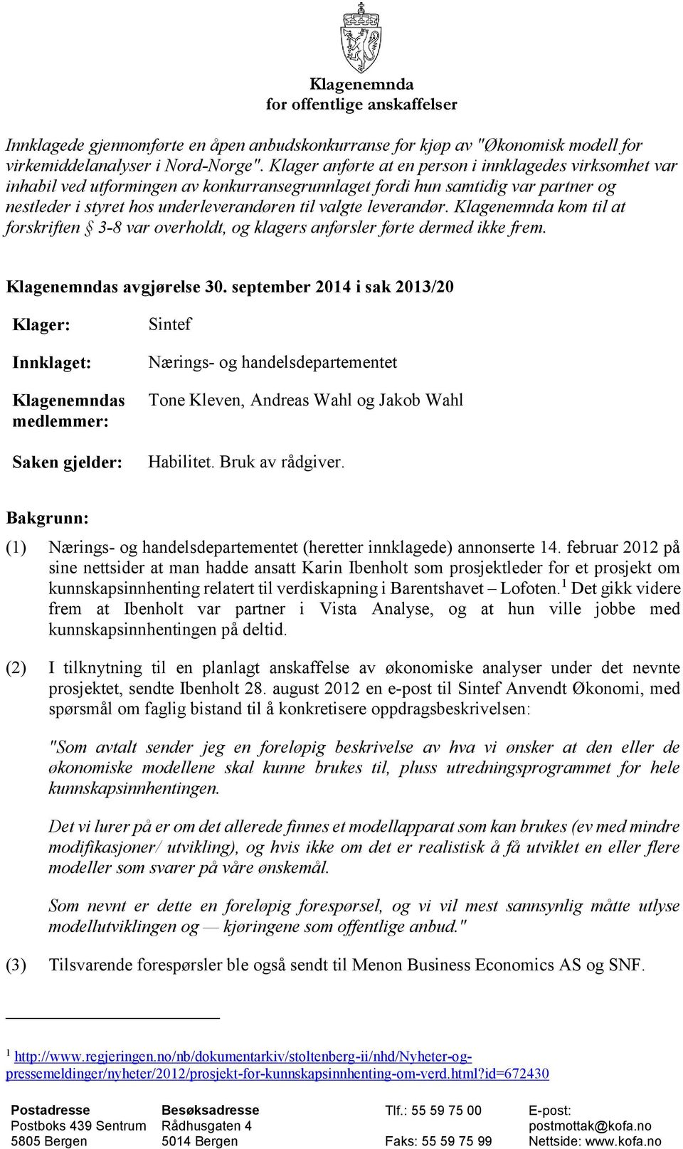 leverandør. Klagenemnda kom til at forskriften 3-8 var overholdt, og klagers anførsler førte dermed ikke frem. Klagenemndas avgjørelse 30.