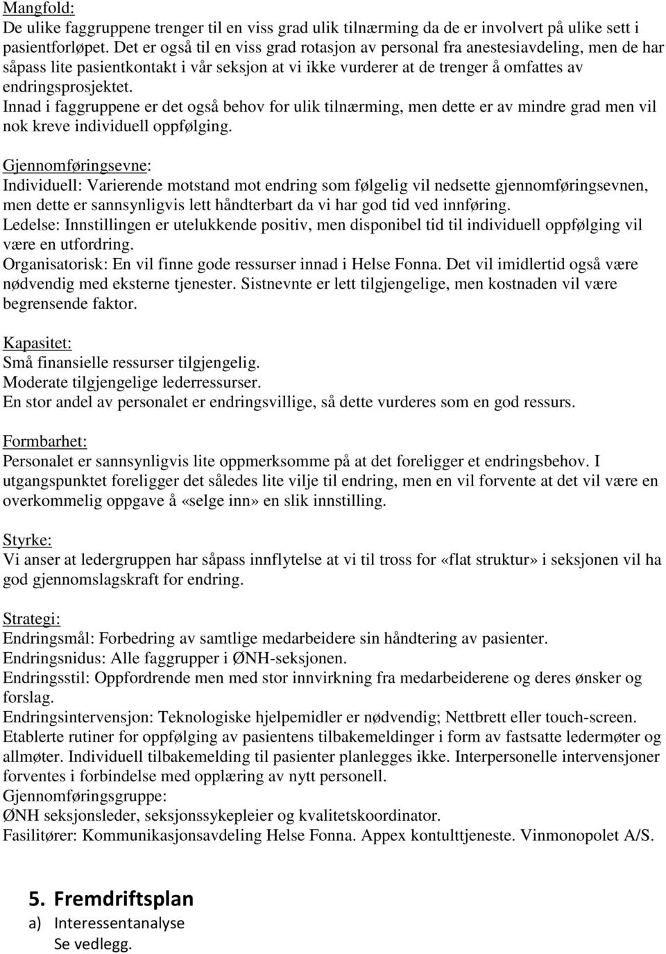 Innad i faggruppene er det også behov for ulik tilnærming, men dette er av mindre grad men vil nok kreve individuell oppfølging.