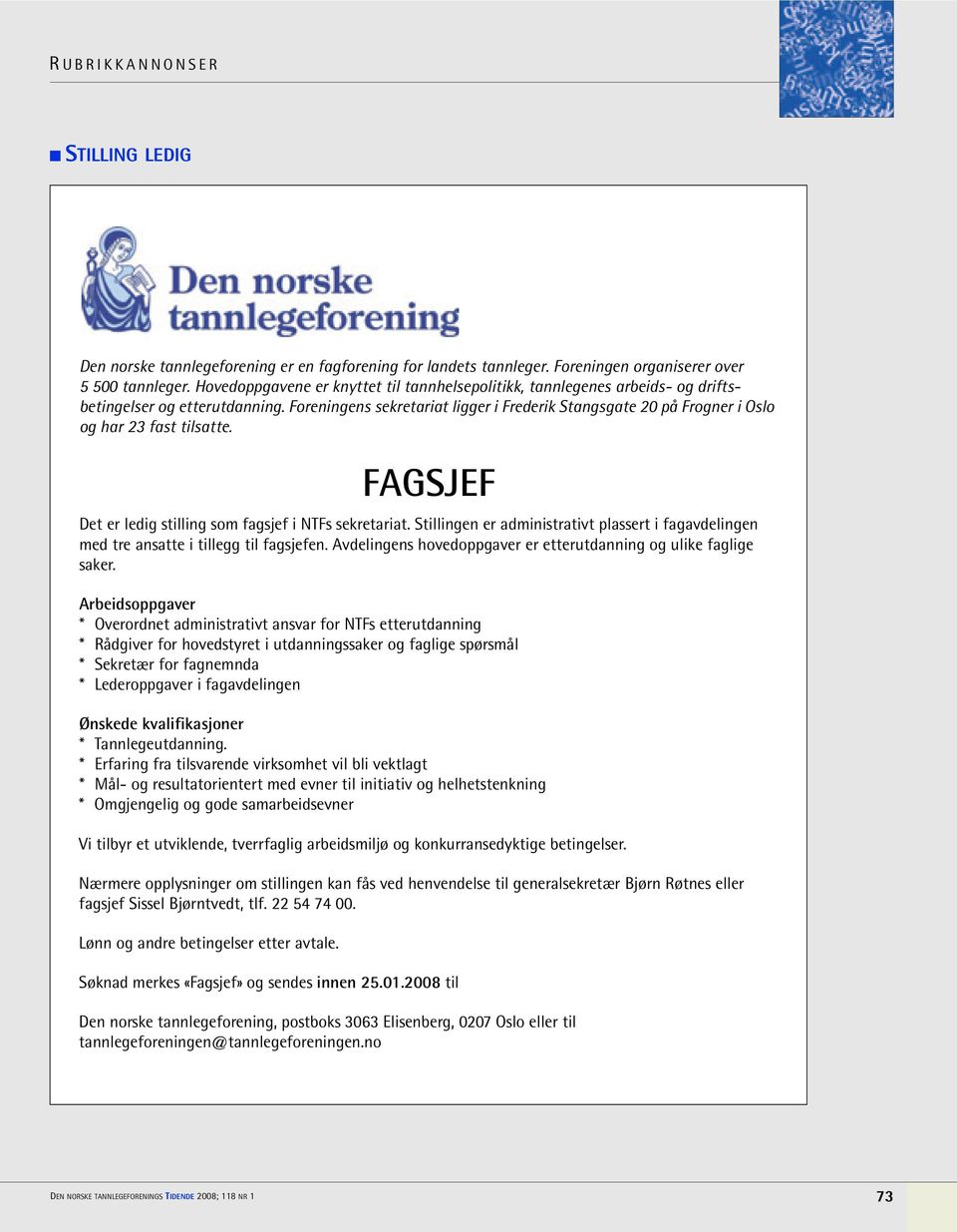 Foreningens sekretariat ligger i Frederik Stangsgate 20 på Frogner i Oslo og har 23 fast tilsatte. FAGSJEF Det er ledig stilling som fagsjef i NTFs sekretariat.