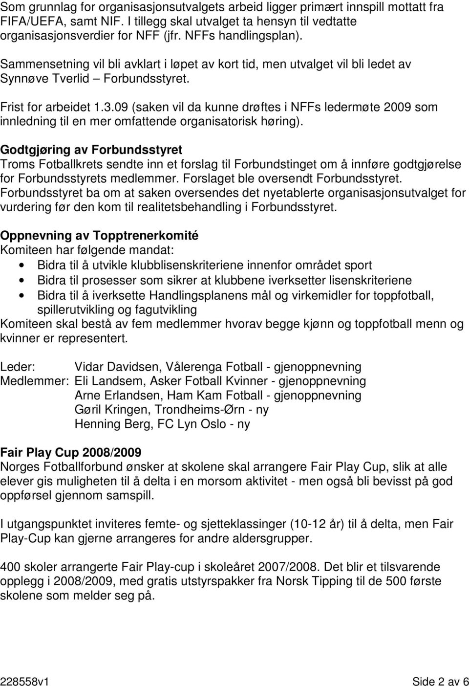 09 (saken vil da kunne drøftes i NFFs ledermøte 2009 som innledning til en mer omfattende organisatorisk høring).