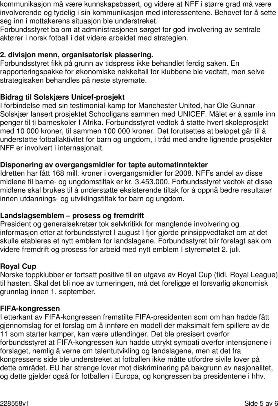 Forbundsstyret ba om at administrasjonen sørget for god involvering av sentrale aktører i norsk fotball i det videre arbeidet med strategien. 2. divisjon menn, organisatorisk plassering.