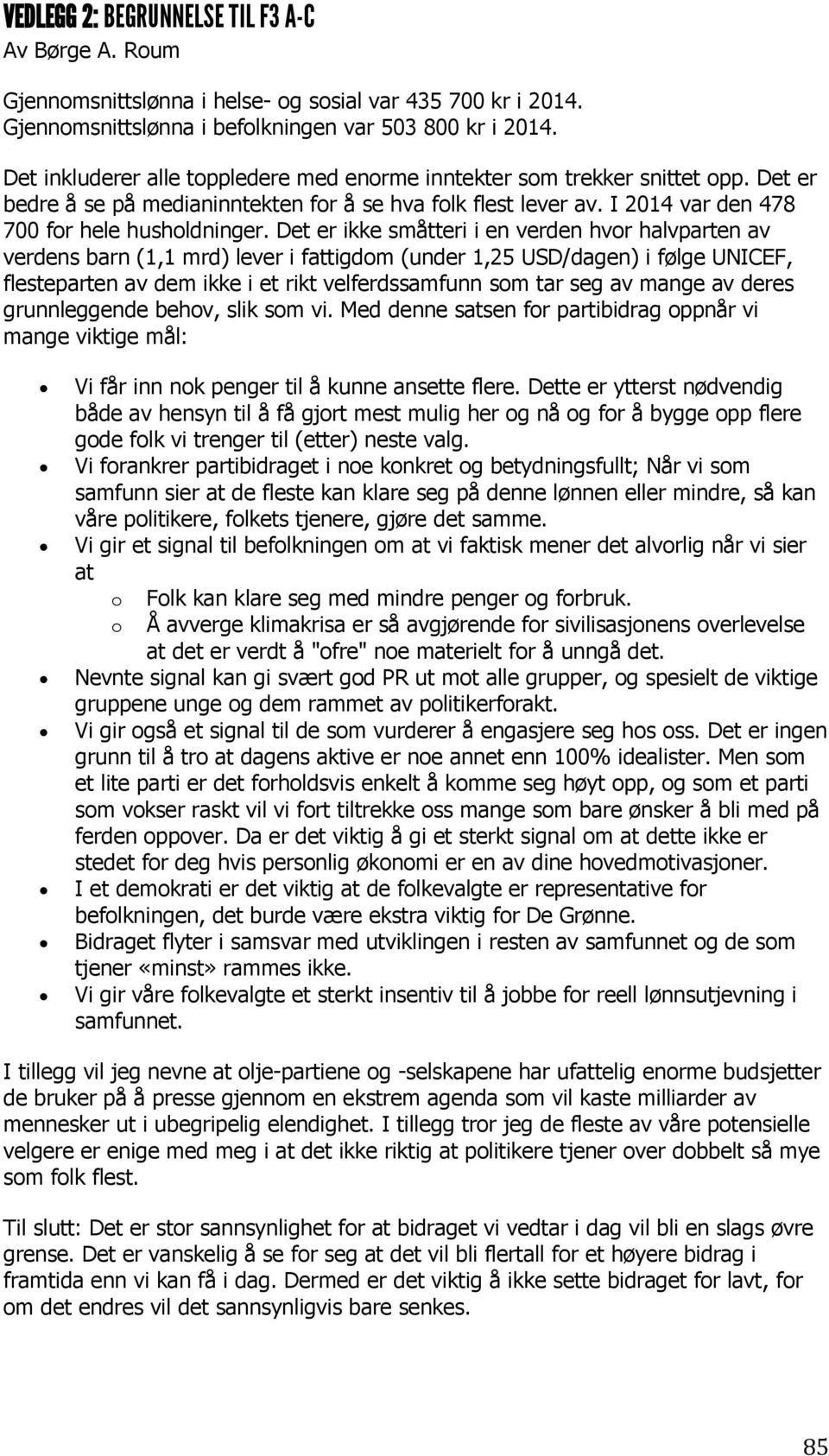 Det er ikke småtteri i en verden hvor halvparten av verdens barn (1,1 mrd) lever i fattigdom (under 1,25 USD/dagen) i følge UNICEF, flesteparten av dem ikke i et rikt velferdssamfunn som tar seg av