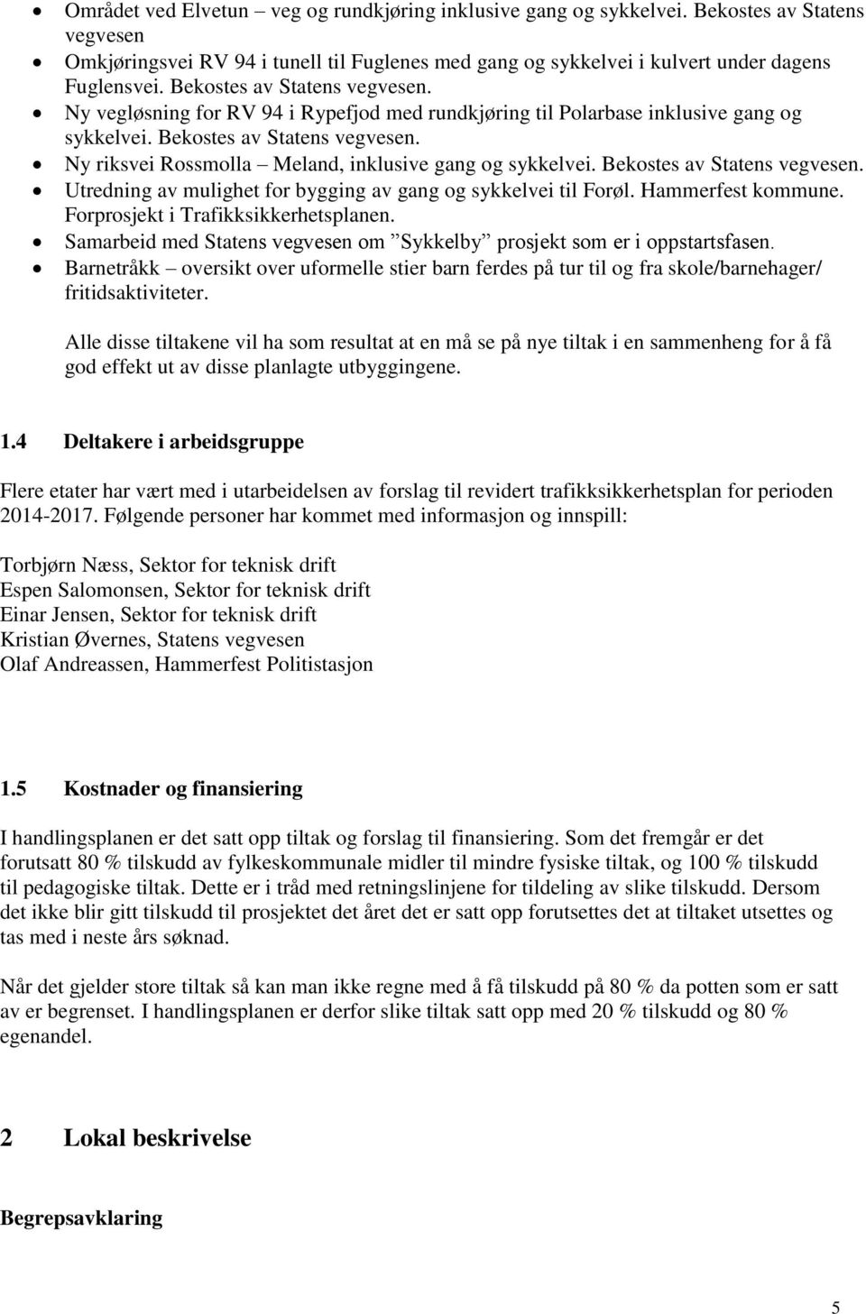 Ny riksvei Rossmolla Meland, inklusive gang og sykkelvei. Bekostes av Statens vegvesen. Utredning av mulighet for bygging av gang og sykkelvei til Forøl. Hammerfest kommune.