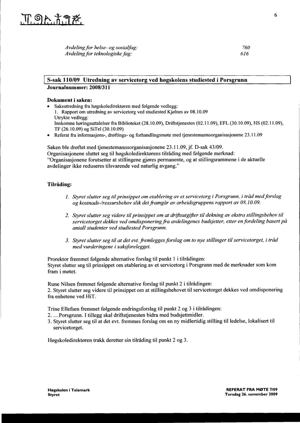 1 1.09), TF (26.10.09) og SiTel (30.10.09) Referat fra informasjons-, drøftings- og forhandlingsmøte med tjenestemannsorganisasjonene 23.11.09 Saken ble drøftet med tjenestemannsorganisasjonene 23.11.09, jf.