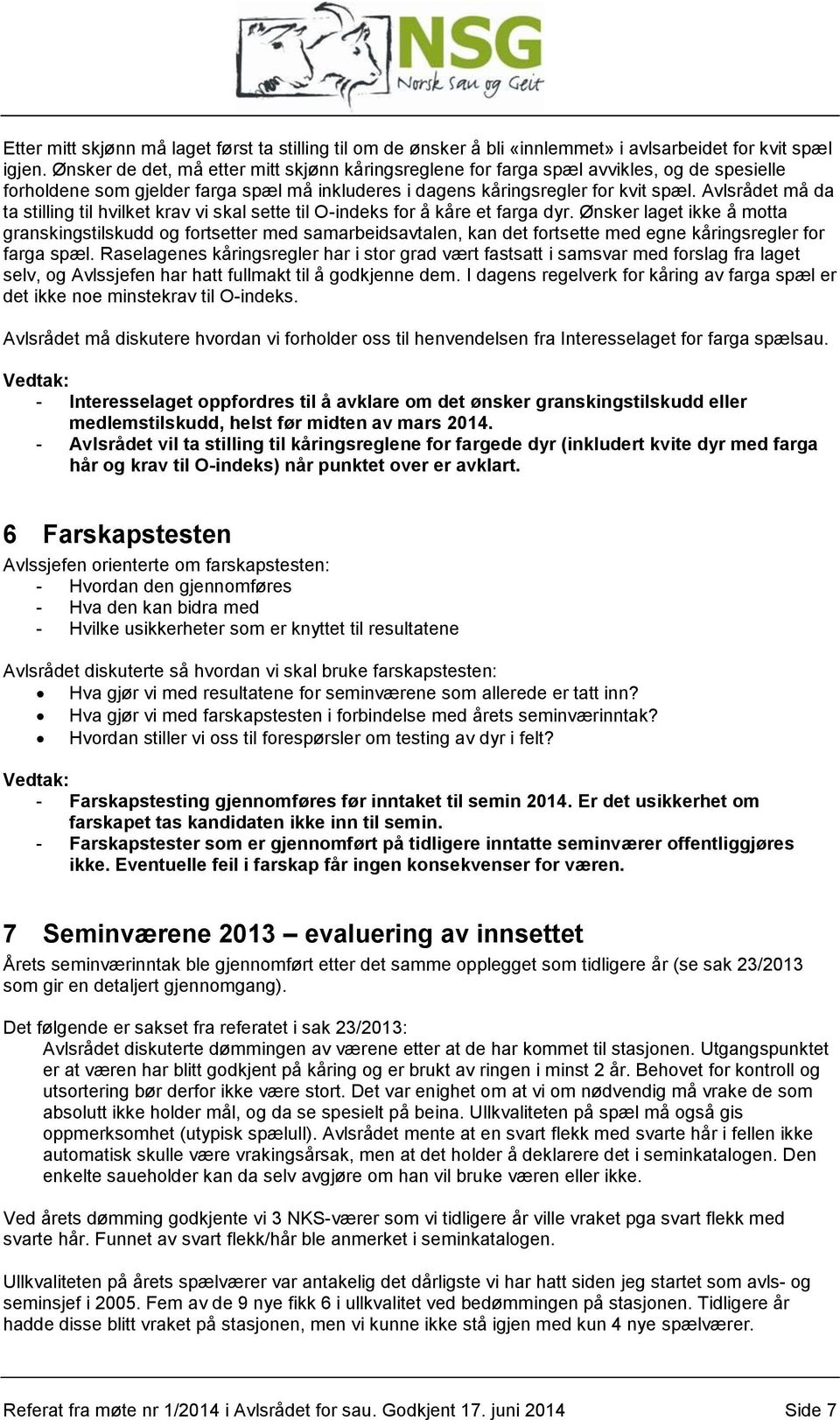 Avlsrådet må da ta stilling til hvilket krav vi skal sette til O-indeks for å kåre et farga dyr.