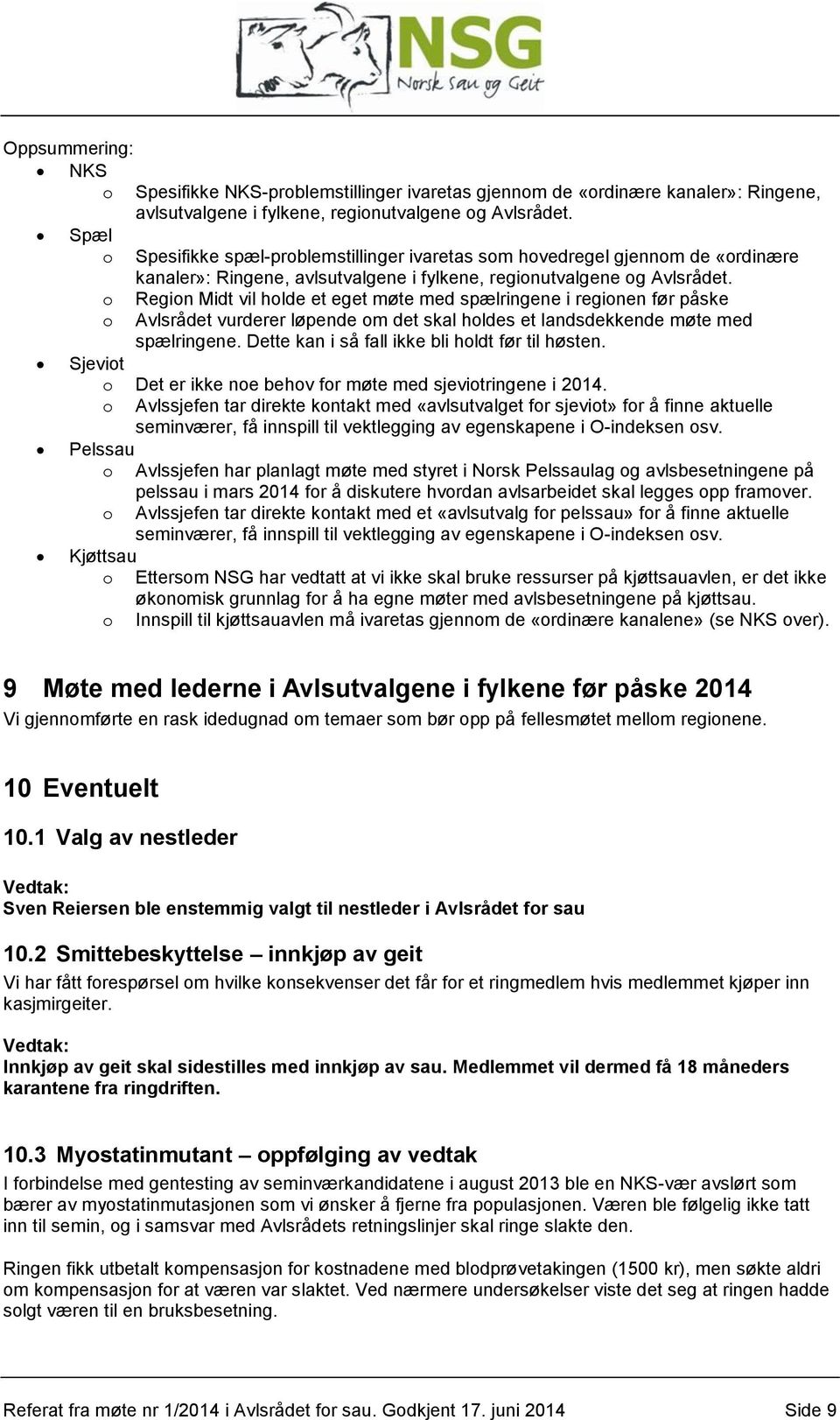 o Region Midt vil holde et eget møte med spælringene i regionen før påske o Avlsrådet vurderer løpende om det skal holdes et landsdekkende møte med spælringene.