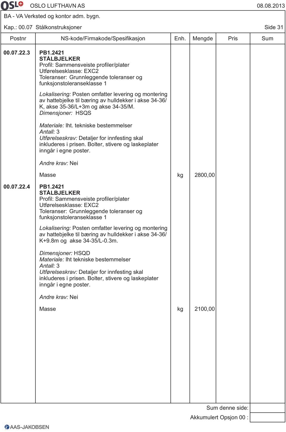 av hulldekker i akse 34-36/ K, akse 35-36/L+3m og akse 34-35/M. Dimensjoner: HSQS Materiale: Iht. tekniske bestemmelser Antall: 3 Utførelseskrav: Detaljer for innfesting skal inkluderes i prisen.