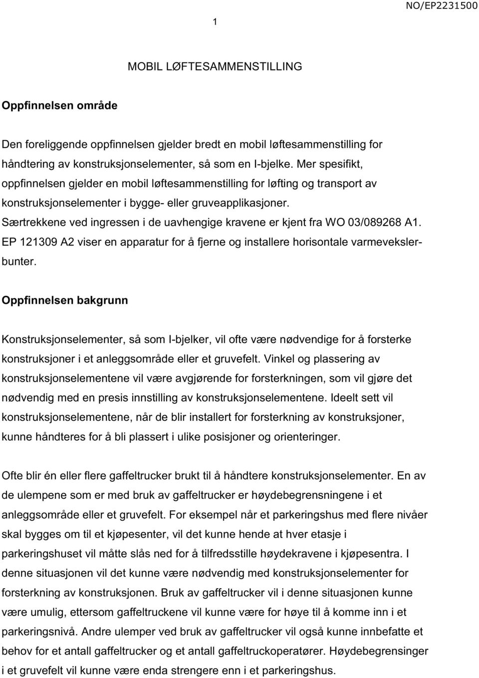 Særtrekkene ved ingressen i de uavhengige kravene er kjent fra WO 03/089268 A1. EP 121309 A2 viser en apparatur for å fjerne og installere horisontale varmevekslerbunter.