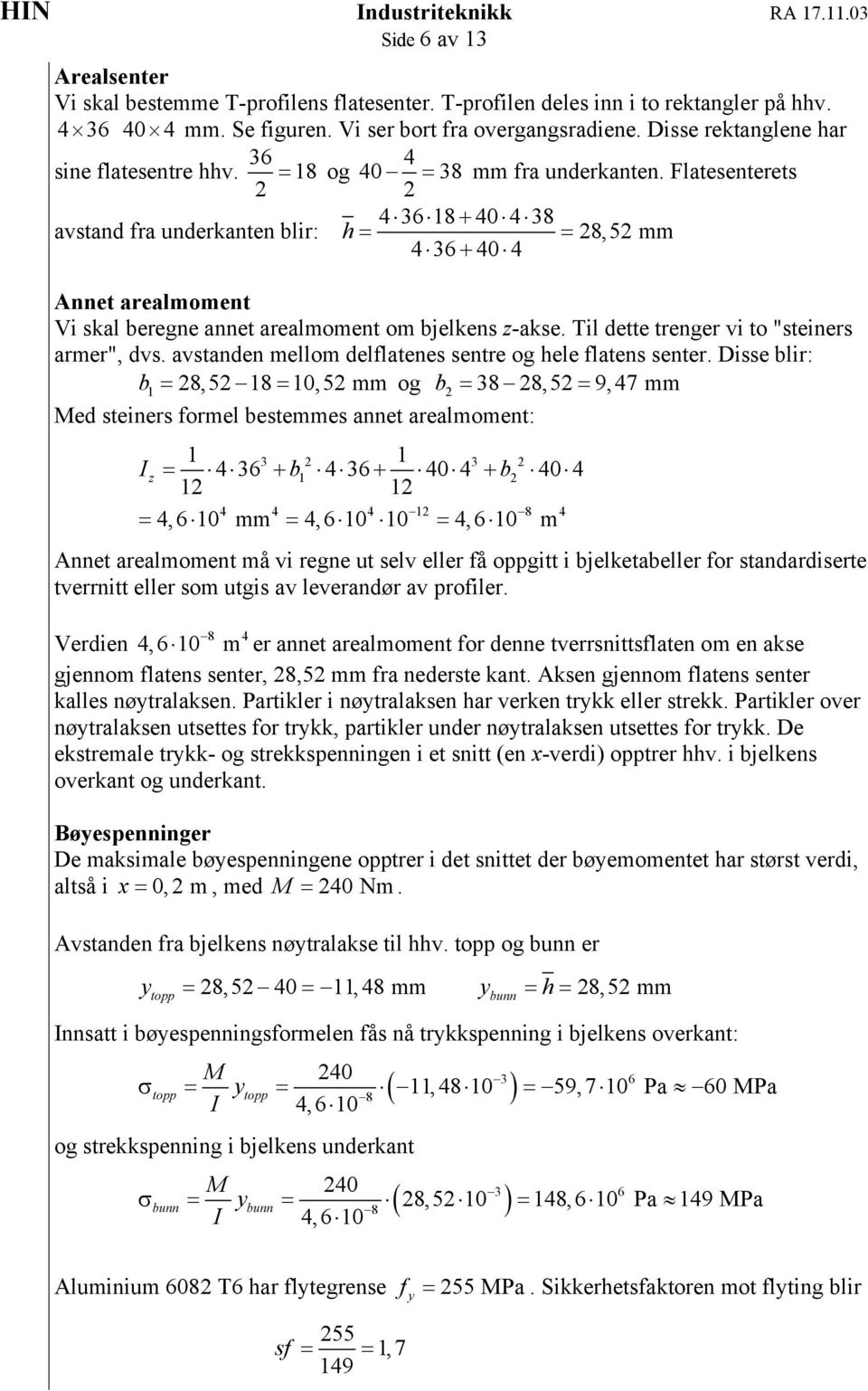 Flatesenterets avstand fra underkanten blir: 43618 + 40438 h = = 8,5 mm 436 + 404 nnet arealmoment Vi skal beregne annet arealmoment om bjelkens z-akse. Til dette trenger vi to "steiners armer", dvs.