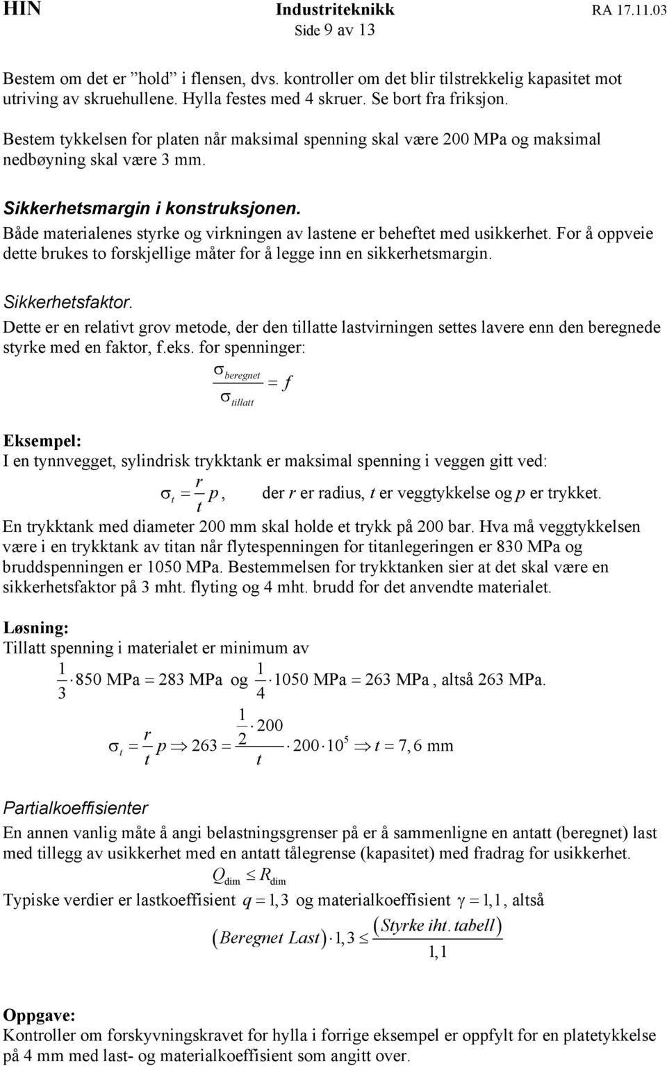 Både materialenes strke og virkningen av lastene er beheftet med usikkerhet. For å oppveie dette brukes to forskjellige måter for å legge inn en sikkerhetsmargin. Sikkerhetsfaktor.