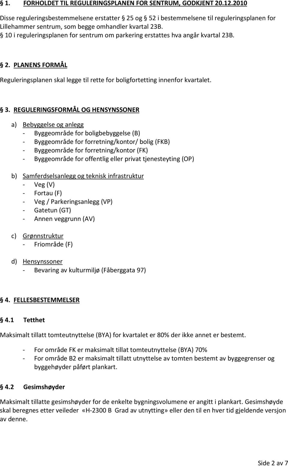 10 i reguleringsplanen for sentrum om parkering erstattes hva angår kvartal 23B. 2. PLANENS FORMÅL Reguleringsplanen skal legge til rette for boligfortetting innenfor kvartalet. 3.