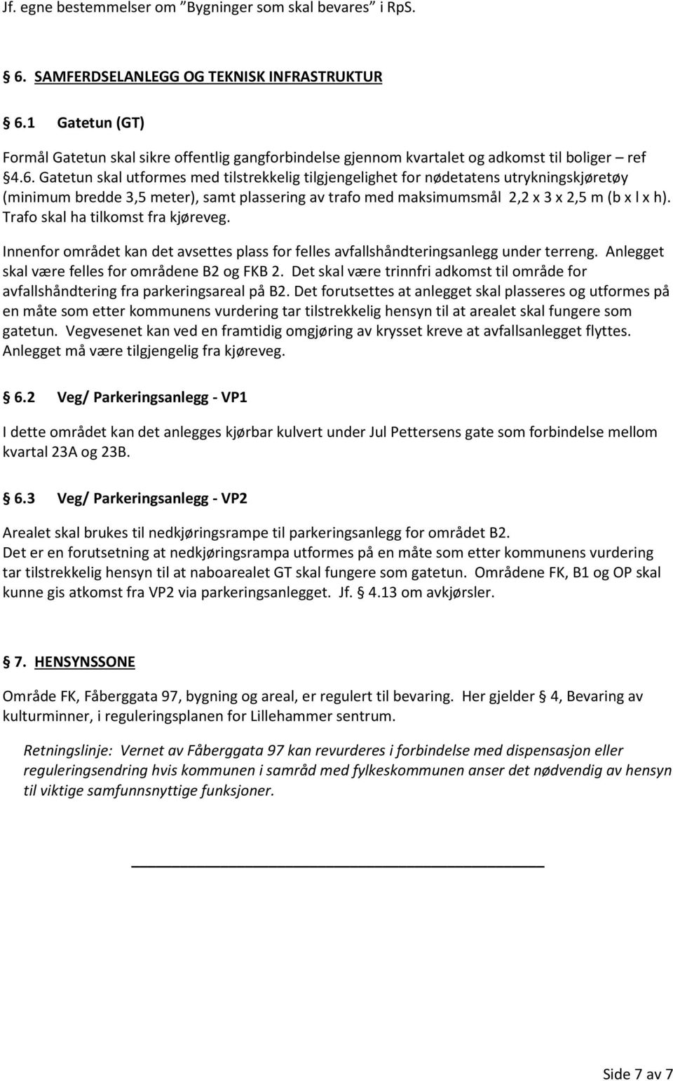 Gatetun skal utformes med tilstrekkelig tilgjengelighet for nødetatens utrykningskjøretøy (minimum bredde 3,5 meter), samt plassering av trafo med maksimumsmål 2,2 x 3 x 2,5 m (b x l x h).