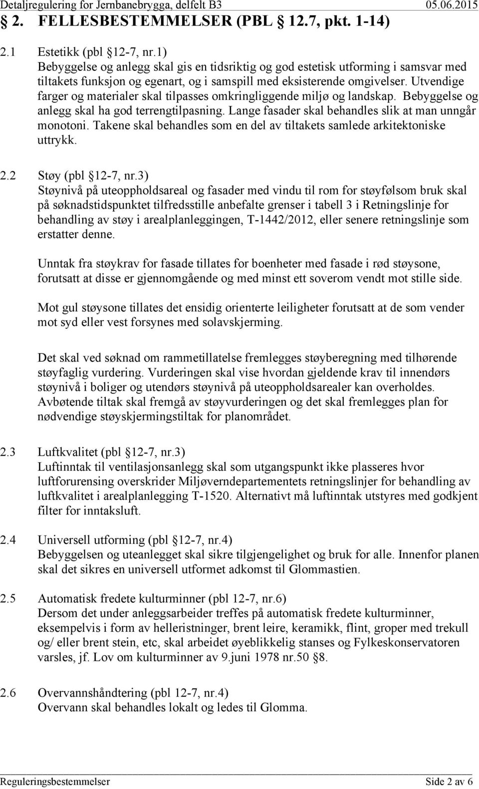 Utvendige farger og materialer skal tilpasses omkringliggende miljø og landskap. Bebyggelse og anlegg skal ha god terrengtilpasning. Lange fasader skal behandles slik at man unngår monotoni.