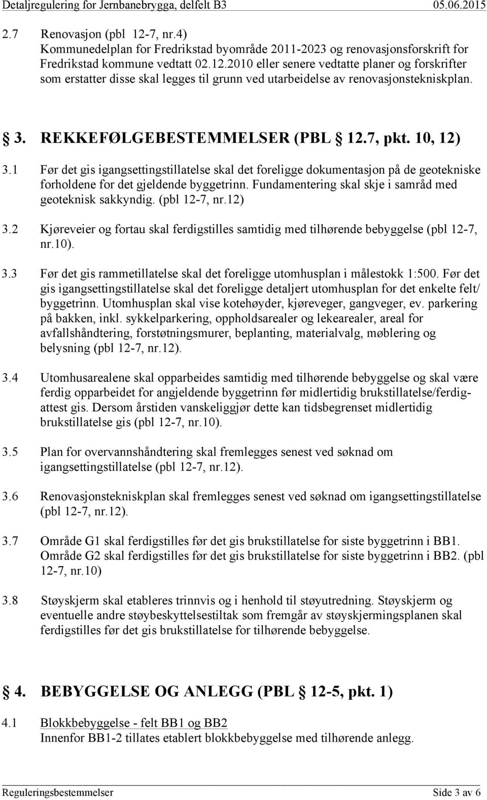 Fundamentering skal skje i samråd med geoteknisk sakkyndig. (pbl 12-7, nr.12) 3.2 Kjøreveier og fortau skal ferdigstilles samtidig med tilhørende bebyggelse (pbl 12-7, nr.10). 3.3 Før det gis rammetillatelse skal det foreligge utomhusplan i målestokk 1:500.