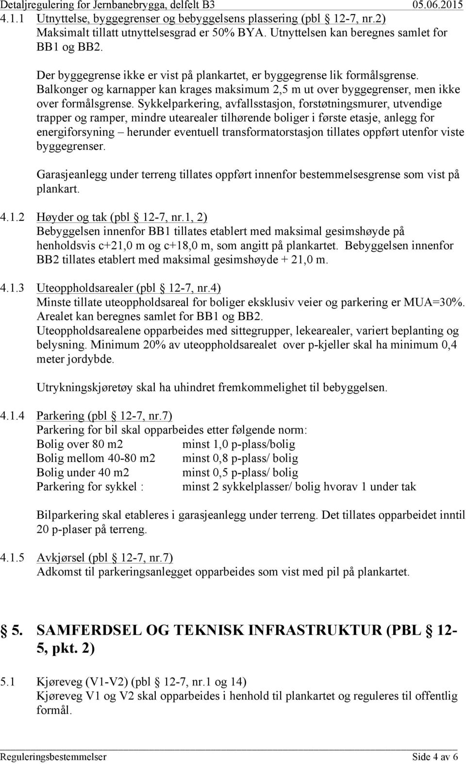 Sykkelparkering, avfallsstasjon, forstøtningsmurer, utvendige trapper og ramper, mindre utearealer tilhørende boliger i første etasje, anlegg for energiforsyning herunder eventuell