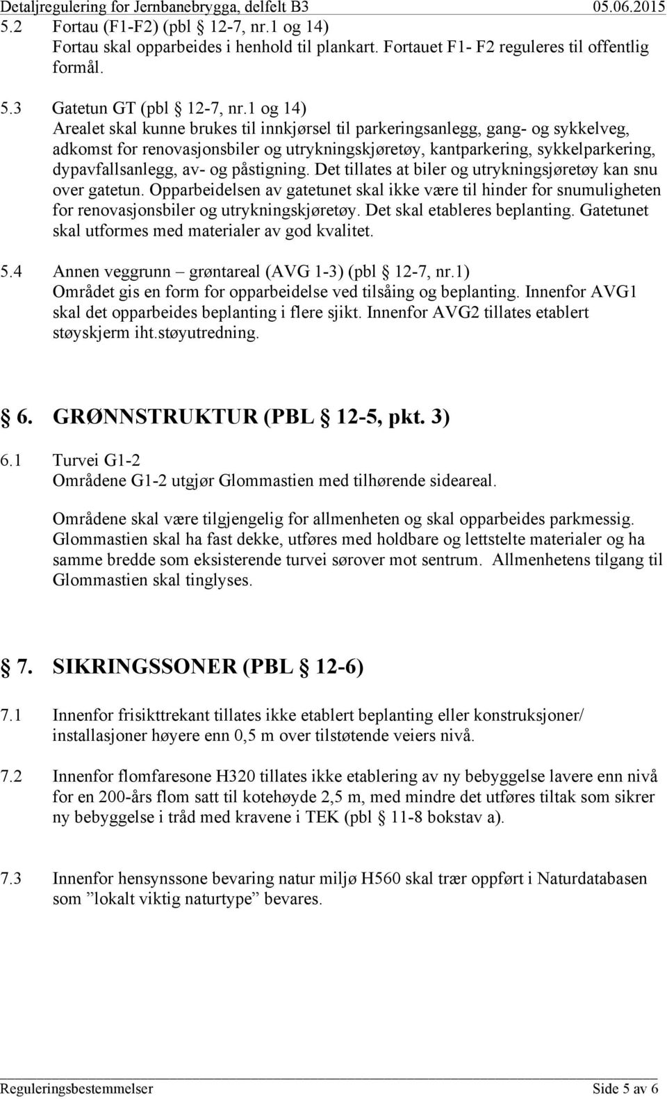 og påstigning. Det tillates at biler og utrykningsjøretøy kan snu over gatetun. Opparbeidelsen av gatetunet skal ikke være til hinder for snumuligheten for renovasjonsbiler og utrykningskjøretøy.