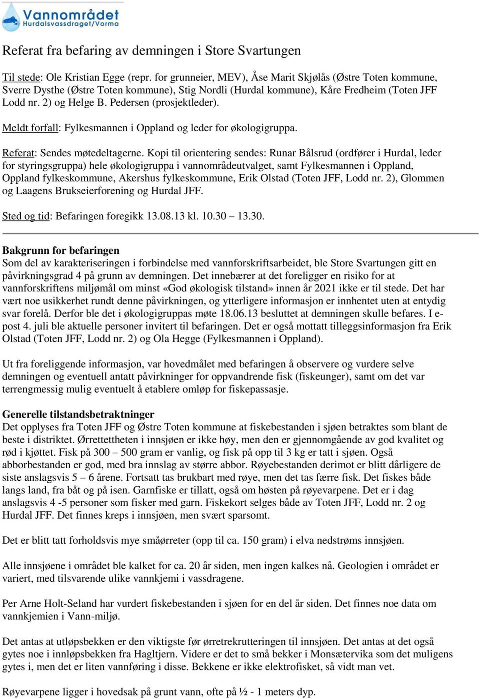 Pedersen (prosjektleder). Meldt forfall: Fylkesmannen i Oppland og leder for økologigruppa. Referat: Sendes møtedeltagerne.