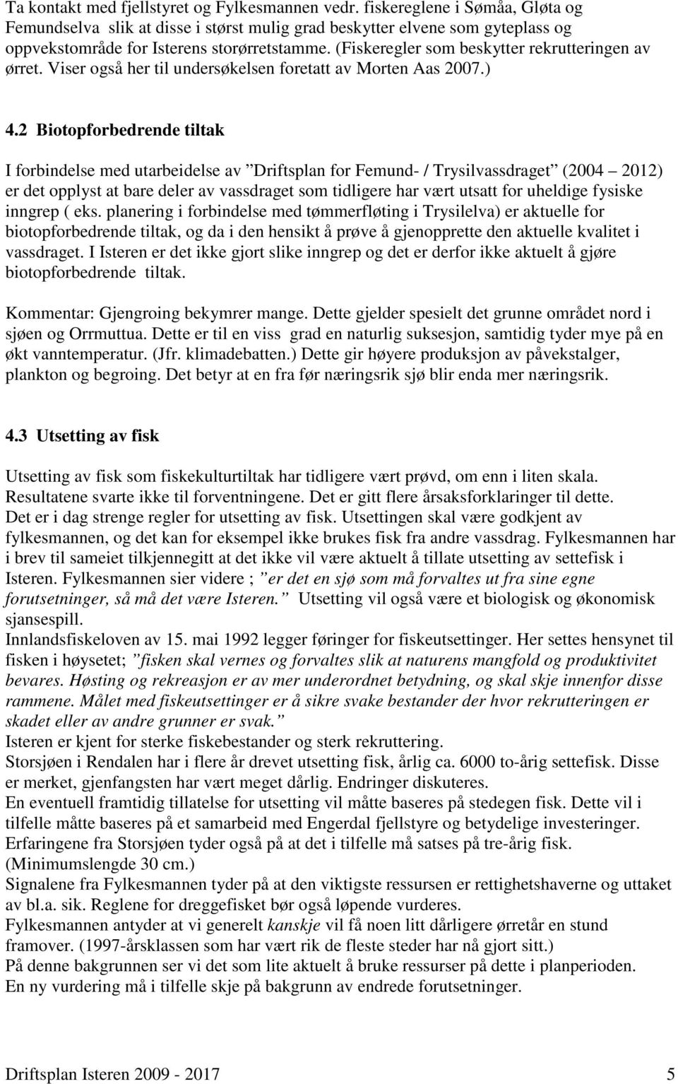 (Fiskeregler som beskytter rekrutteringen av ørret. Viser også her til undersøkelsen foretatt av Morten Aas 2007.) 4.