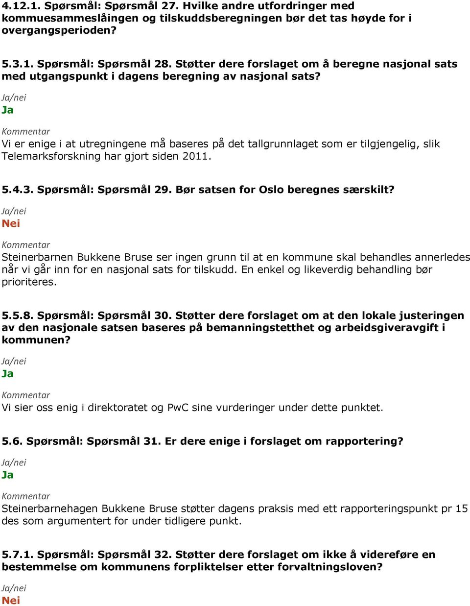 Vi er enige i at utregningene må baseres på det tallgrunnlaget som er tilgjengelig, slik Telemarksforskning har gjort siden 2011. 5.4.3. Spørsmål: Spørsmål 29. Bør satsen for Oslo beregnes særskilt?