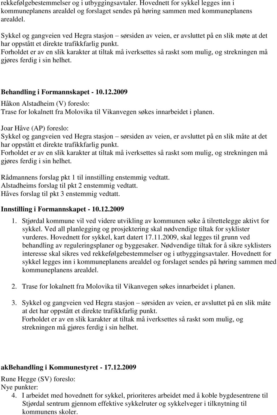 2009 Håkon Alstadheim (V) foreslo: Trase for lokalnett fra Molovika til Vikanvegen søkes innarbeidet i planen.
