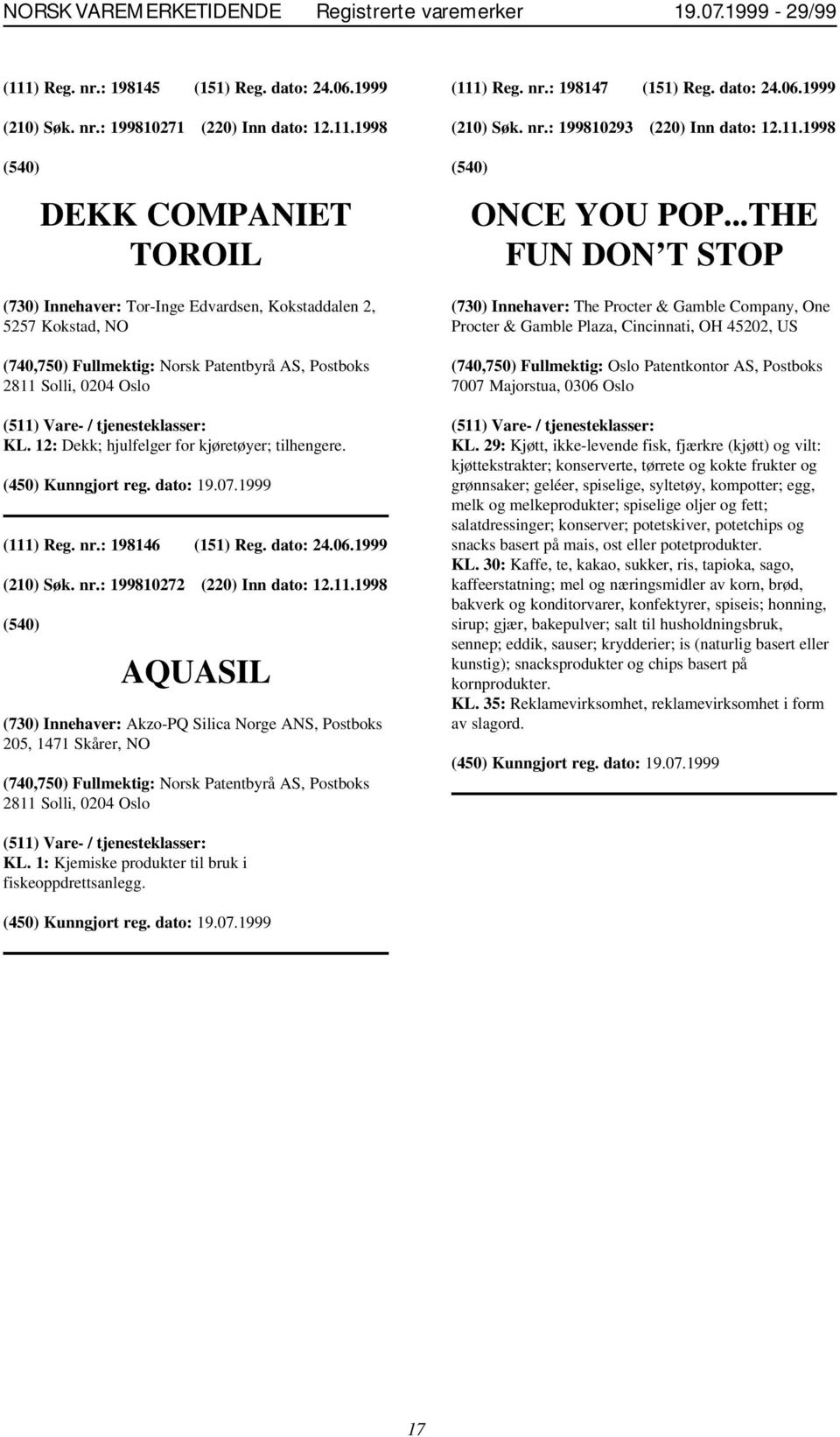 1998 DEKK COMPANIET TOROIL (730) Innehaver: Tor-Inge Edvardsen, Kokstaddalen 2, 5257 Kokstad, NO (740,750) Fullmektig: Norsk Patentbyrå AS, Postboks 2811 Solli, 0204 Oslo KL.