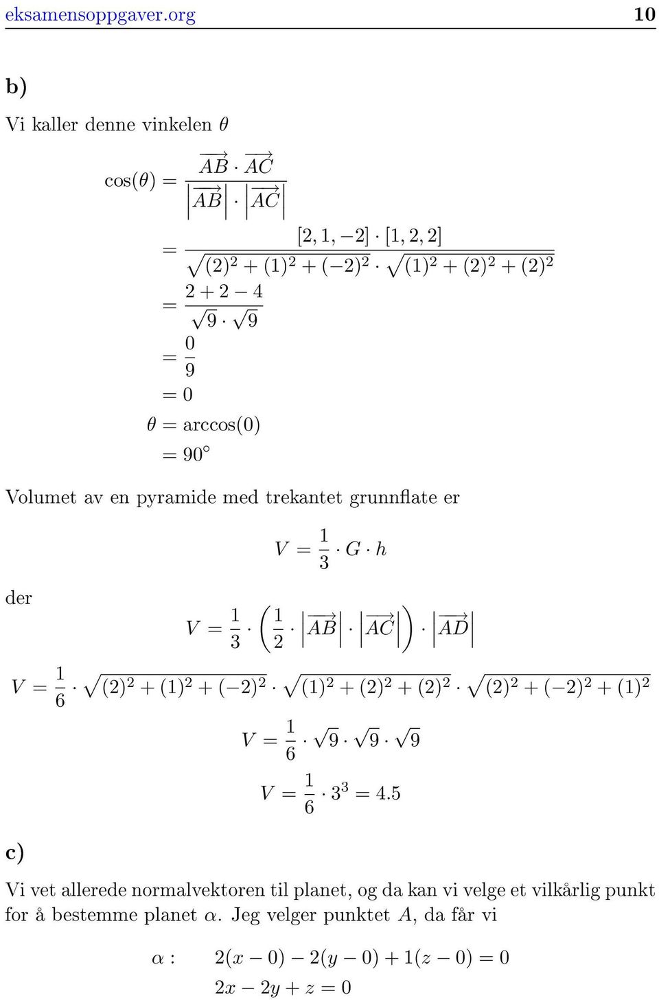 0 9 = 0 θ = arccos(0) = 90 Volumet av en pyramide med trekantet grunnate er V = 1 3 G h der V = 1 ( 1 3 2 ) AB AC AD V = 1 6 (2) 2 + (1) 2 +