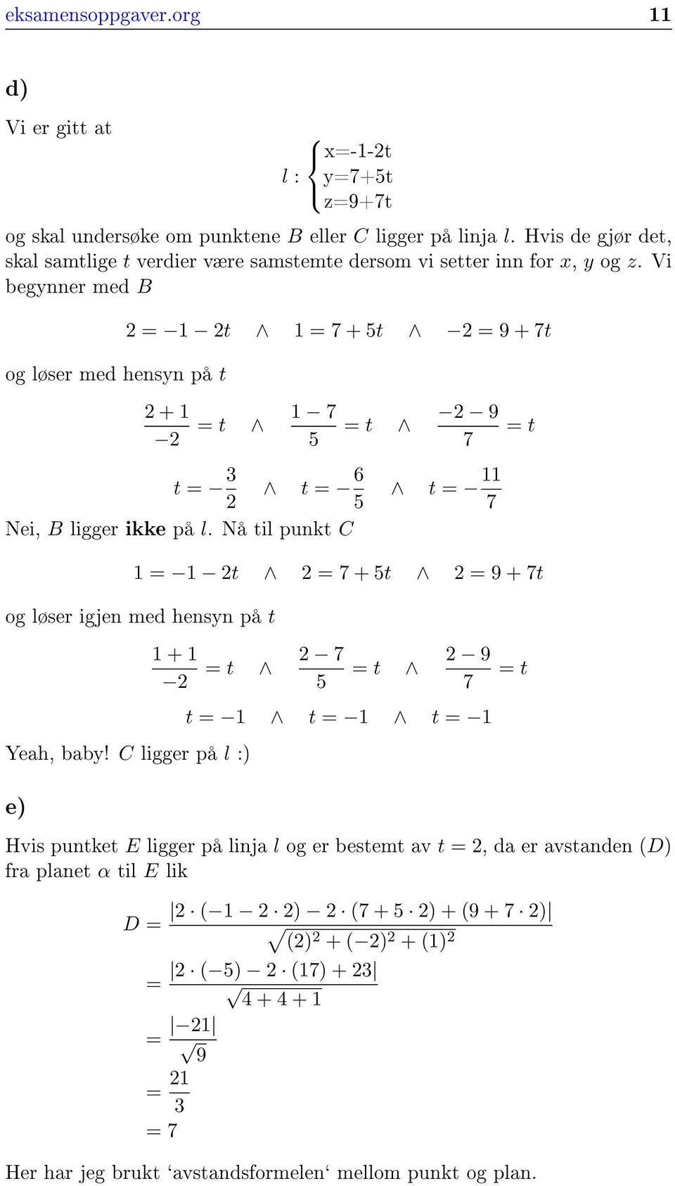 Vi begynner med B og løser med hensyn på t 2 = 1 2t 1 = 7 + 5t 2 = 9 + 7t 2 + 1 2 = t 1 7 = t 2 9 = t 5 7 t = 3 t = 6 2 5 Nei, B ligger ikke på l.