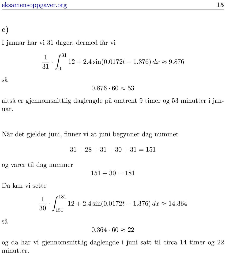 Når det gjelder juni, nner vi at juni begynner dag nummer 31 + 28 + 31 + 30 + 31 = 151 og varer til dag nummer 151 + 30 = 181