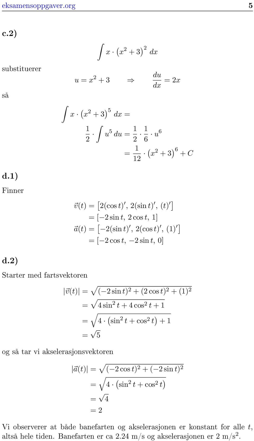 2) Starter med fartsvektoren v(t) = ( 2 sin t) 2 + (2 cos t) 2 + (1) 2 = 4 sin 2 t + 4 cos 2 t + 1 = 4 (sin 2 t + cos 2 t ) + 1 = 5 og så tar vi akselerasjonsvektoren