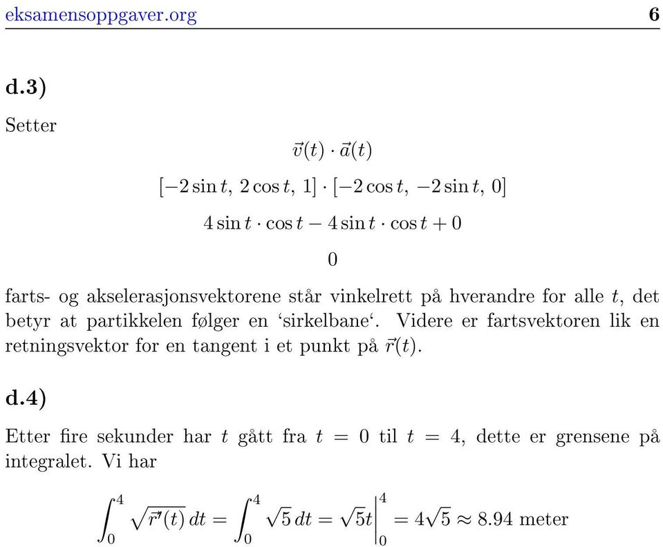 akselerasjonsvektorene står vinkelrett på hverandre for alle t, det betyr at partikkelen følger en `sirkelbane`.