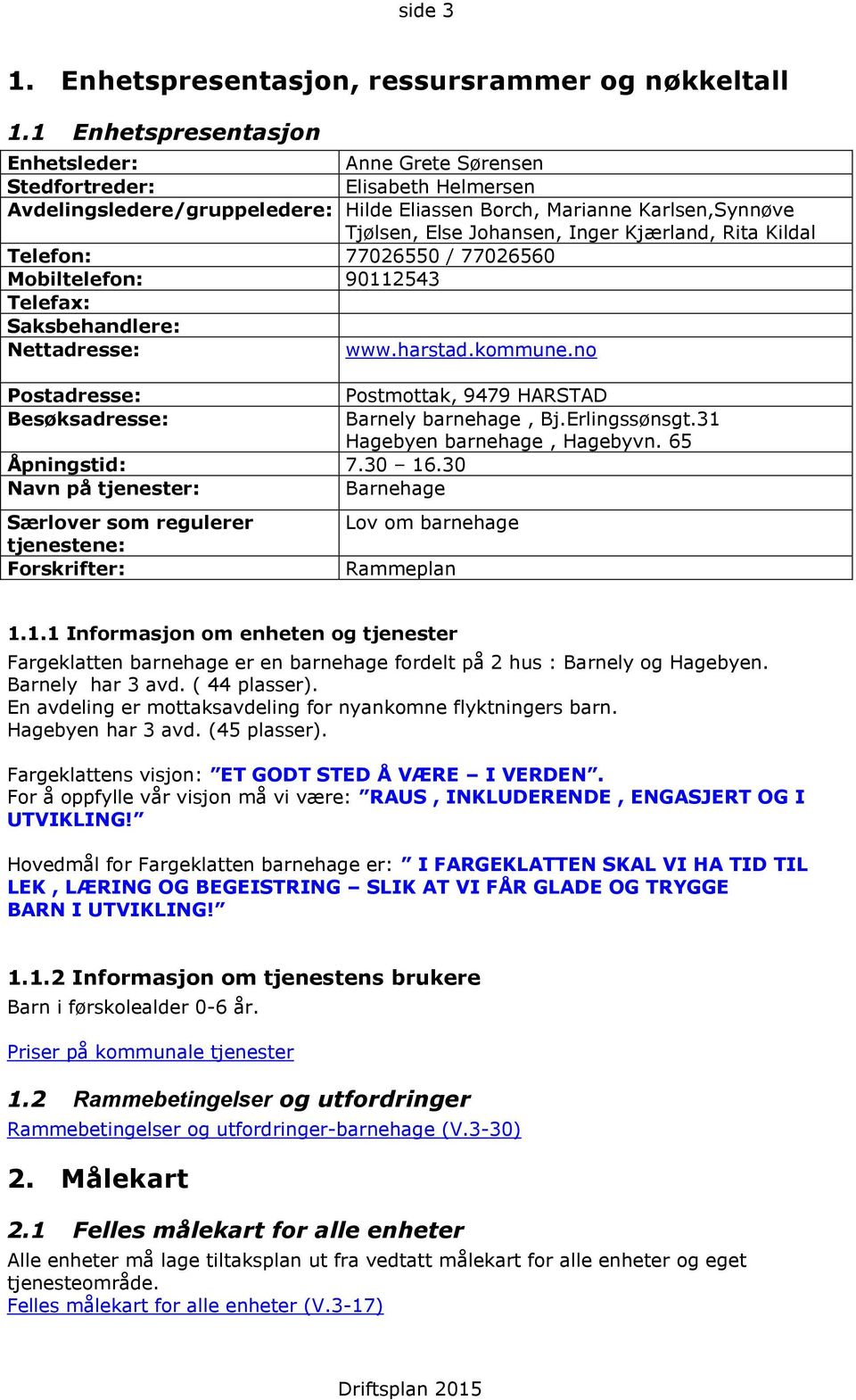 Kjærland, Rita Kildal Telefon: 77026550 / 77026560 Mobiltelefon: 90112543 Telefax: Saksbehandlere: Nettadresse: www.harstad.kommune.no Postadresse: Besøksadresse: Åpningstid: 7.30 16.