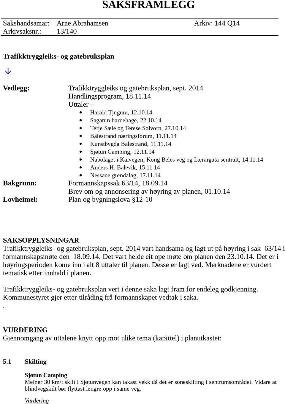 11.14 Anders H. Balevik, 15.11.14 Nessane grendalag, 17.11.14 Bakgrunn: Formannskapssak 63/14, 18.09.14 Brev om og annonsering av høyring av planen, 01.10.