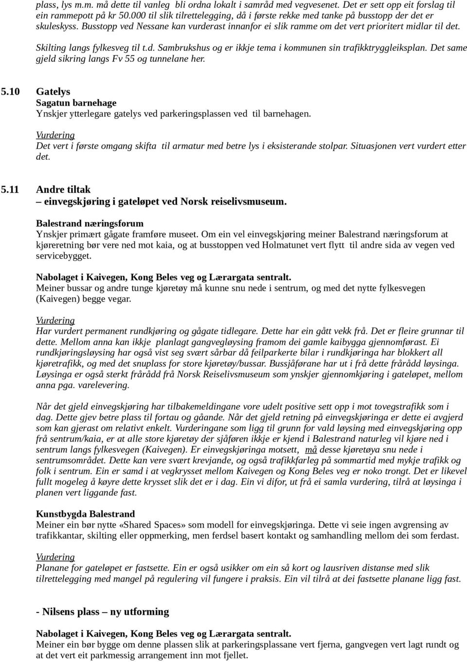 Skilting langs fylkesveg til t.d. Sambrukshus og er ikkje tema i kommunen sin trafikktryggleiksplan. Det same gjeld sikring langs Fv 55