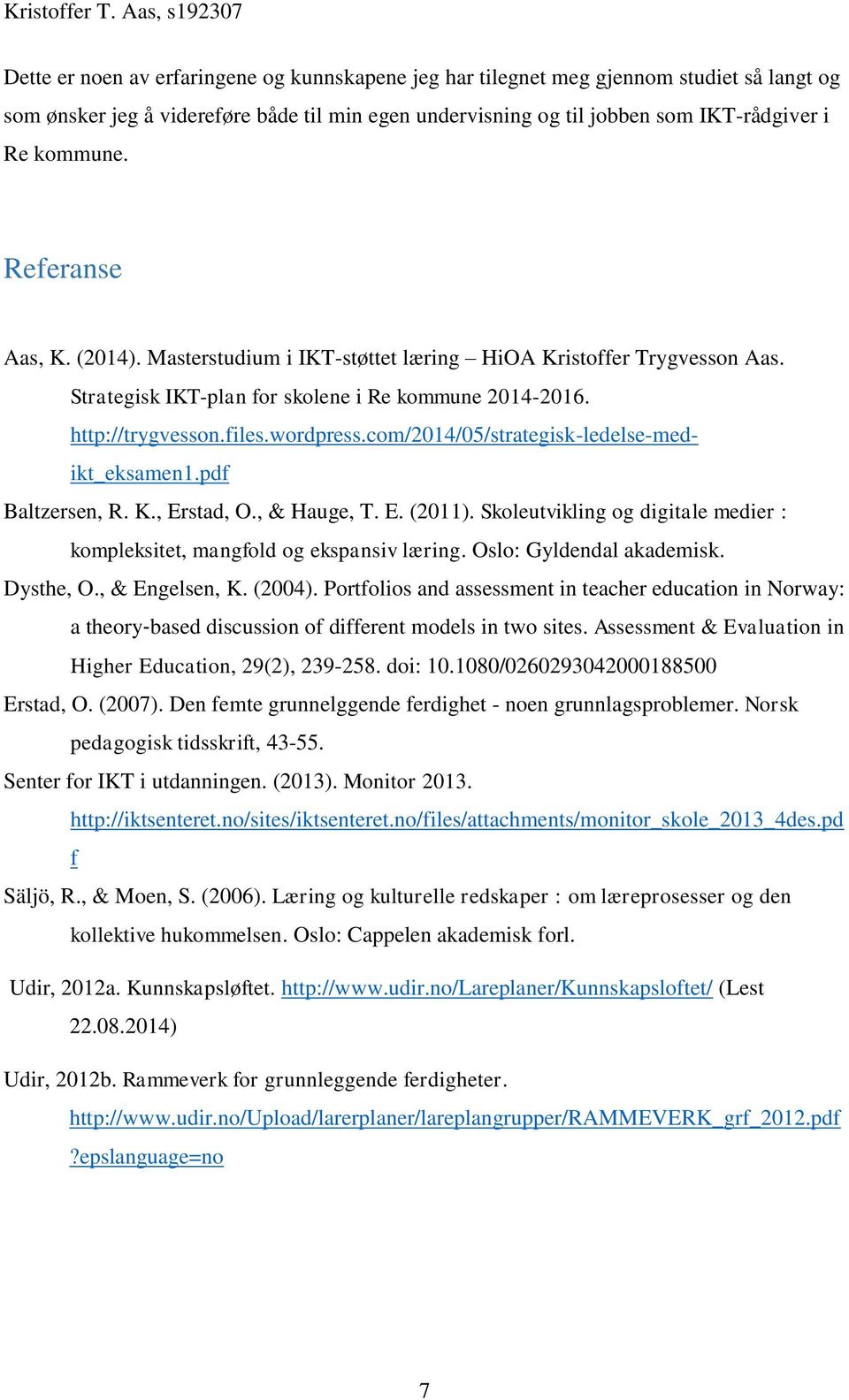 com/2014/05/strategisk-ledelse-medikt_eksamen1.pdf Baltzersen, R. K., Erstad, O., & Hauge, T. E. (2011). Skoleutvikling og digitale medier : kompleksitet, mangfold og ekspansiv læring.