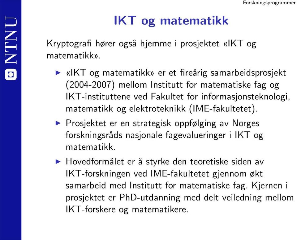 matematikk og elektroteknikk (IME-fakultetet). Prosjektet er en strategisk oppfølging av Norges forskningsråds nasjonale fagevalueringer i IKT og matematikk.